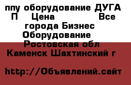 ппу оборудование ДУГА П2 › Цена ­ 115 000 - Все города Бизнес » Оборудование   . Ростовская обл.,Каменск-Шахтинский г.